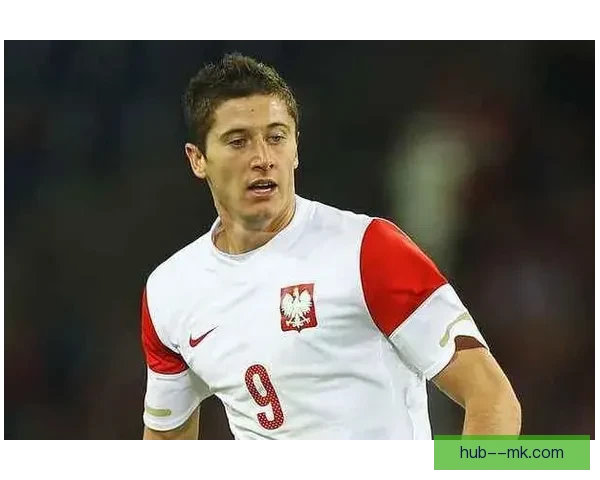 聚焦莱万多夫斯基世界杯预选赛竞技状态与关键作用评估全面分析